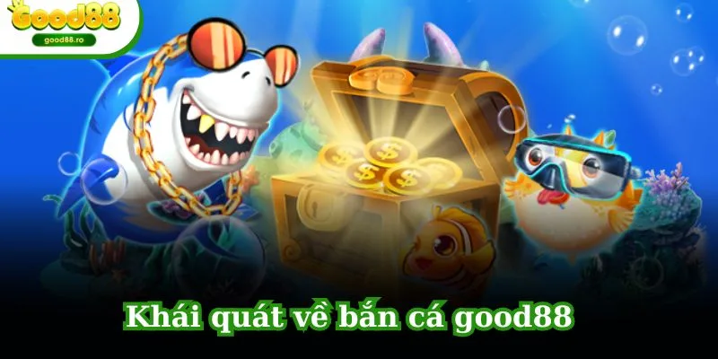Khái quát về bắn cá GOOD88 dành cho tân thủ