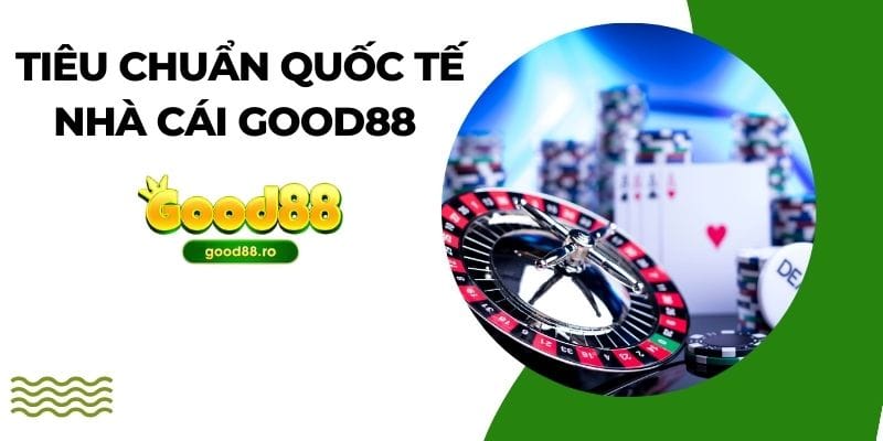 Tiêu chuẩn quốc tế nhà cái Good88